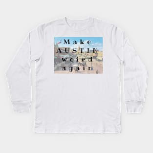 Make AUSTIN Weird Again Kids Long Sleeve T-Shirt